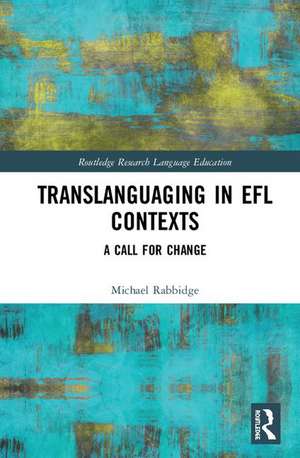 Translanguaging in EFL Contexts: A Call for Change de Michael Rabbidge