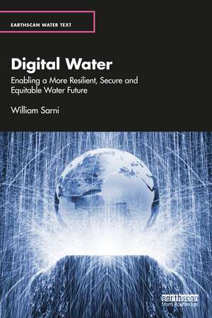 Digital Water: Enabling a More Resilient, Secure and Equitable Water Future de William Sarni