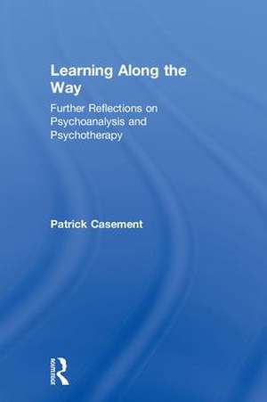 Learning Along the Way: Further Reflections on Psychoanalysis and Psychotherapy de Patrick Casement