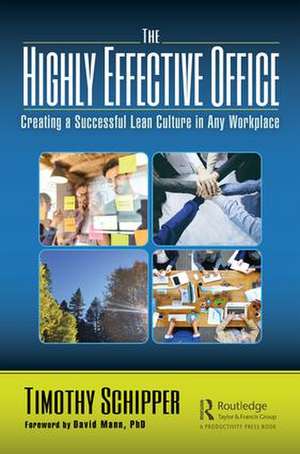 The Highly Effective Office: Creating a Successful Lean Culture in Any Workplace de Timothy Schipper