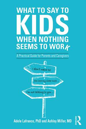 What to Say to Kids When Nothing Seems to Work: A Practical Guide for Parents and Caregivers de Adele Lafrance