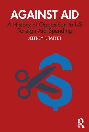 Against Aid: A History of Opposition to US Foreign Aid Spending de Jeffrey F. Taffet