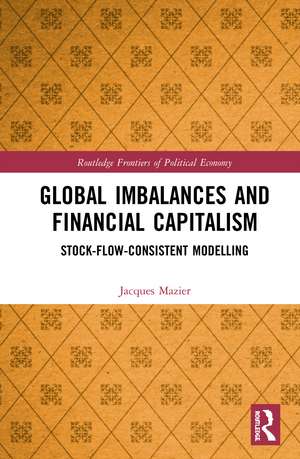 Global Imbalances and Financial Capitalism: Stock-Flow-Consistent Modelling de Jacques Mazier