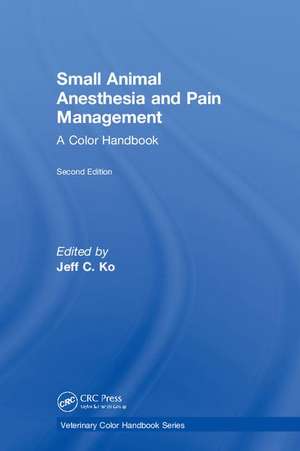 Small Animal Anesthesia and Pain Management: A Color Handbook de Jeff C. Ko