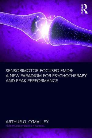 Sensorimotor-Focused EMDR: A New Paradigm for Psychotherapy and Peak Performance de Arthur O'Malley