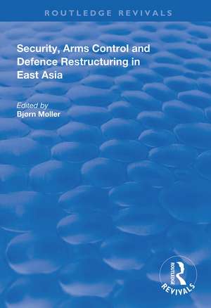 Security, Arms Control and Defence Restructuring in East Asia de Bjørn Møller