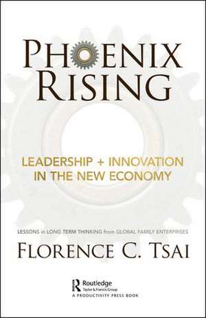 Phoenix Rising – Leadership + Innovation in the New Economy: Lessons in Long-Term Thinking from Global Family Enterprises de Florence Tsai