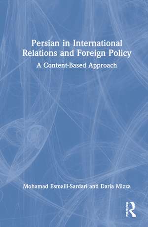 Persian in International Relations and Foreign Policy: A Content-Based Approach de Mohamad Esmaili-Sardari