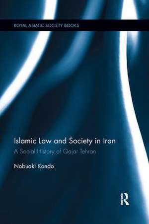 Islamic Law and Society in Iran: A Social History of Qajar Tehran de Nobuaki Kondo