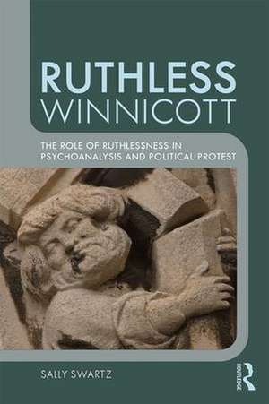 Ruthless Winnicott: The role of ruthlessness in psychoanalysis and political protest de Sally Swartz