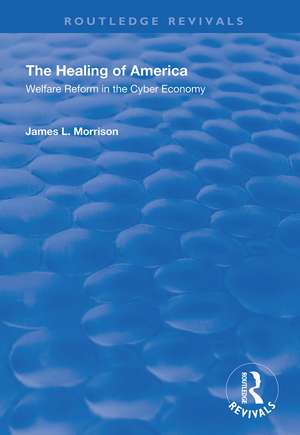 The Healing of America: Welfare Reform in the Cyber Economy de James L. Morrison