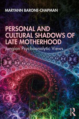 Personal and Cultural Shadows of Late Motherhood: Jungian Psychoanalytic Views de Maryann Barone-Chapman