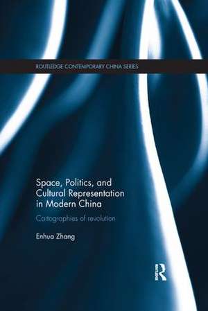 Space, Politics, and Cultural Representation in Modern China: Cartographies of Revolution de Enhua Zhang