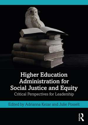 Higher Education Administration for Social Justice and Equity: Critical Perspectives for Leadership de Adrianna Kezar