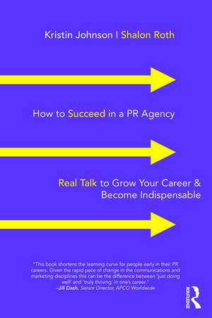 How to Succeed in a PR Agency: Real Talk to Grow Your Career & Become Indispensable de Kristin Johnson