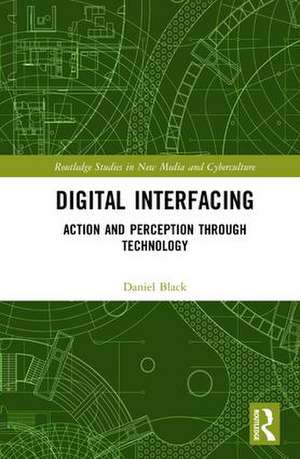 Digital Interfacing: Action and Perception through Technology de Daniel Black