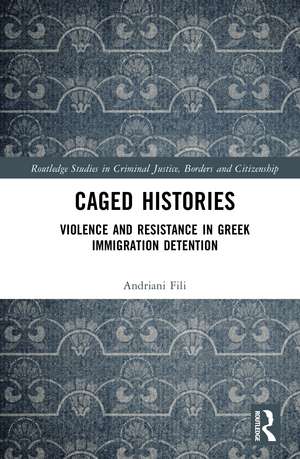 Caged Histories: Violence and Resistance in Greek Immigration Detention de Andriani Fili