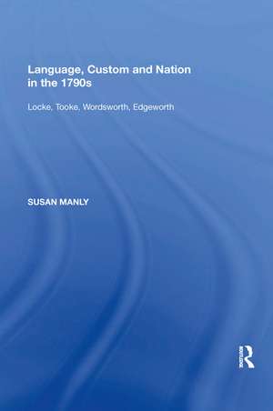 Language, Custom and Nation in the 1790s: Locke, Tooke, Wordsworth, Edgeworth de Susan Manly