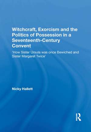 Witchcraft, Exorcism and the Politics of Possession in a Seventeenth-Century Convent: 'How Sister Ursula was once Bewiched and Sister Margaret Twice' de Nicky Hallett