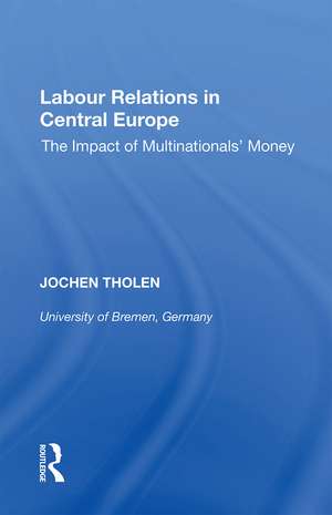 Labour Relations in Central Europe: The Impact of Multinationals' Money de Jochen Tholen