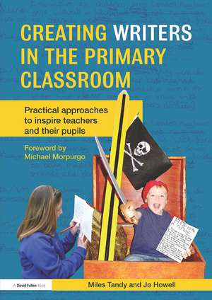 Creating Writers in the Primary Classroom: Practical Approaches to Inspire Teachers and their Pupils de Miles Tandy