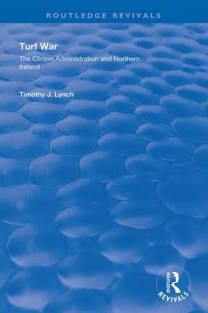 Turf War: The Clinton Administration and Northern Ireland de Timothy J. Lynch