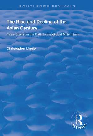 The Rise and Decline of the Asian Century: False Starts on the Path to the Global Millennium de Christopher Lingle