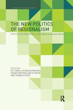 The New Politics of Regionalism: Perspectives from Africa, Latin America and Asia-Pacific de Ulf Engel