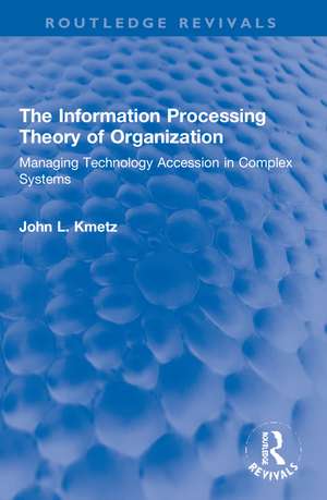 The Information Processing Theory of Organization: Managing Technology Accession in Complex Systems de John L. Kmetz