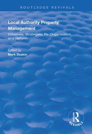 Local Authority Property Management: Initiatives, Strategies, Re-organisation and Reform de Mark Deakin