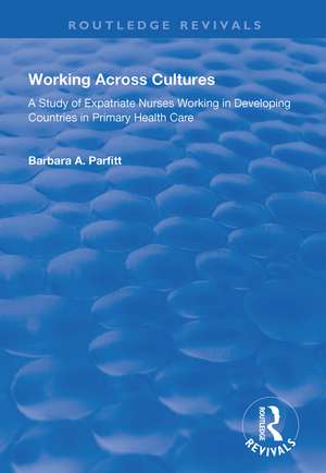 Working Across Cultures: Study of Expatriate Nurses Working in Developing Countries in Primary Health Care de Barbara A. Parfitt