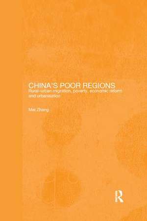 China's Poor Regions: Rural-Urban Migration, Poverty, Economic Reform and Urbanisation de Mei Zhang