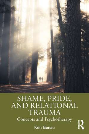 Shame, Pride, and Relational Trauma: Concepts and Psychotherapy de Ken Benau