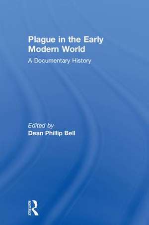 Plague in the Early Modern World: A Documentary History de Dean Phillip Bell