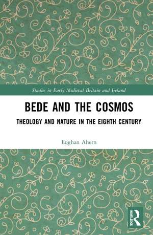 Bede and the Cosmos: Theology and Nature in the Eighth Century de Eoghan Ahern