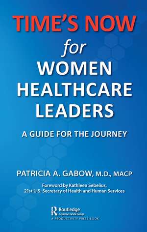 TIME'S NOW for Women Healthcare Leaders: A Guide for the Journey de Patricia A. Gabow