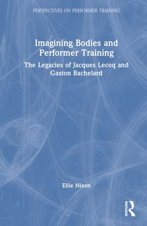 Imagining Bodies and Performer Training: The Legacies of Jacques Lecoq and Gaston Bachelard de Ellie Nixon