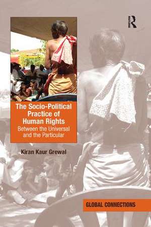 The Socio-Political Practice of Human Rights: Between the Universal and the Particular de Kiran Kaur Grewal