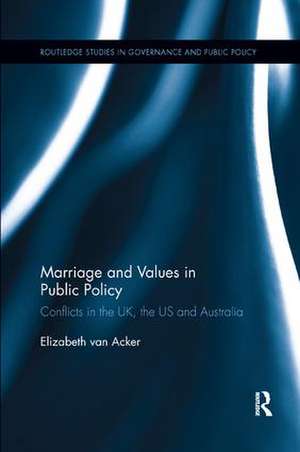 Marriage and Values in Public Policy: Conflicts in the UK, the US and Australia de Elizabeth van Acker