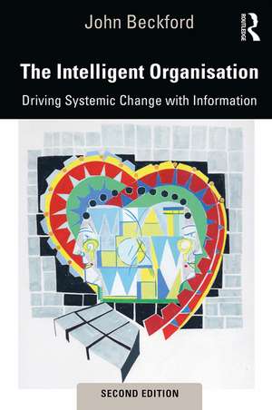 The Intelligent Organisation: Driving Systemic Change with Information de John Beckford