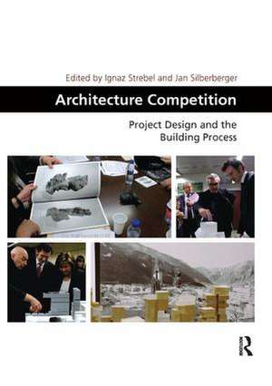 Architecture Competition: Project Design and the Building Process de Ignaz Strebel