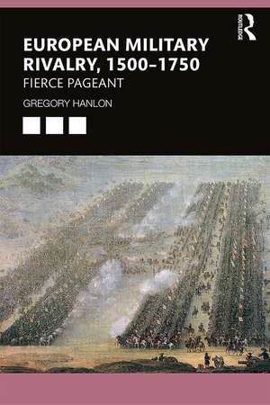 European Military Rivalry, 1500–1750: Fierce Pageant de Gregory Hanlon