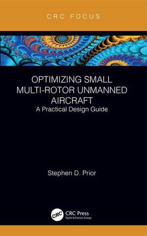 Optimizing Small Multi-Rotor Unmanned Aircraft: A Practical Design Guide de Stephen Prior