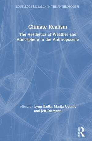 Climate Realism: The Aesthetics of Weather and Atmosphere in the Anthropocene de Lynn Badia
