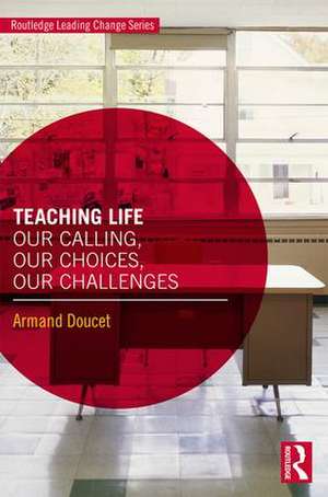 Teaching Life: Our Calling, Our Choices, Our Challenges de Armand Doucet