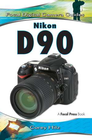 Nikon D90: Focal Digital Camera Guides de Corey Hilz