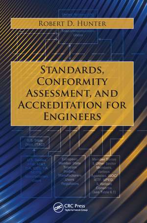 Standards, Conformity Assessment, and Accreditation for Engineers de Robert D. Hunter