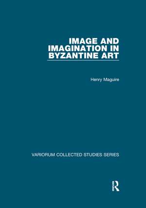 Image and Imagination in Byzantine Art de Henry Maguire