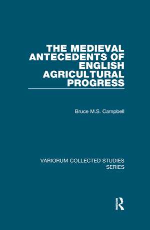 The Medieval Antecedents of English Agricultural Progress de Bruce M.S. Campbell