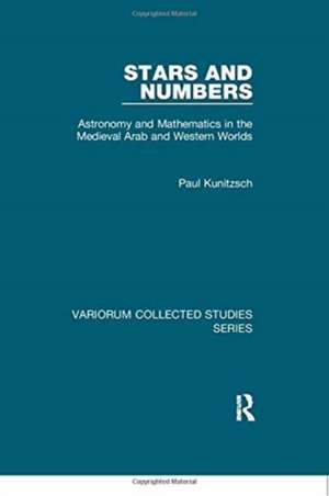 Stars and Numbers: Astronomy and Mathematics in the Medieval Arab and Western Worlds de Paul Kunitzsch